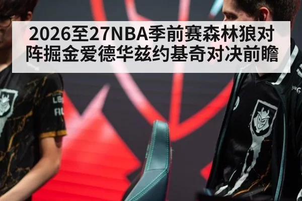 2026至27NBA季前赛森林狼对阵掘金爱德华兹约基奇对决前瞻